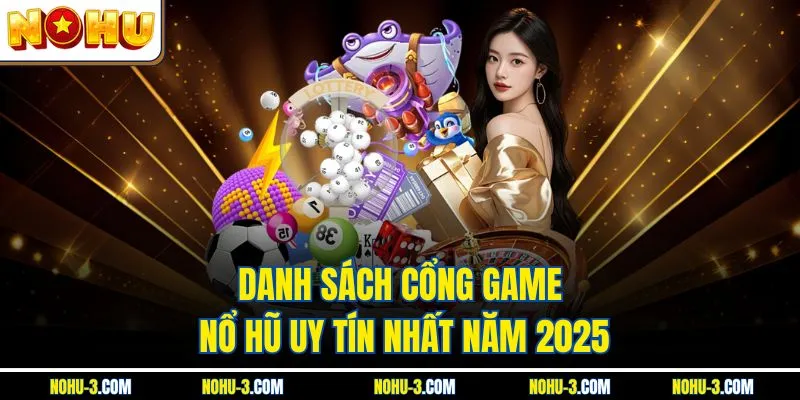 Danh sách cổng game Nổ hũ uy tín nhất năm 2025
