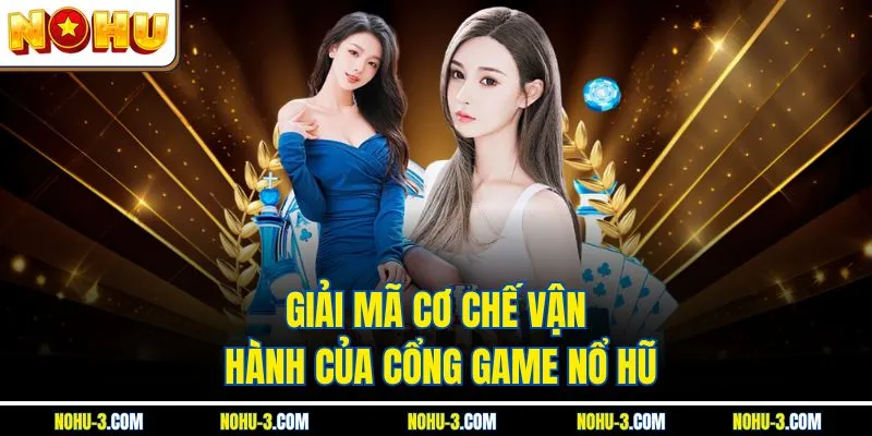 Giải mã cơ chế vận hành của cổng game Nổ hũ