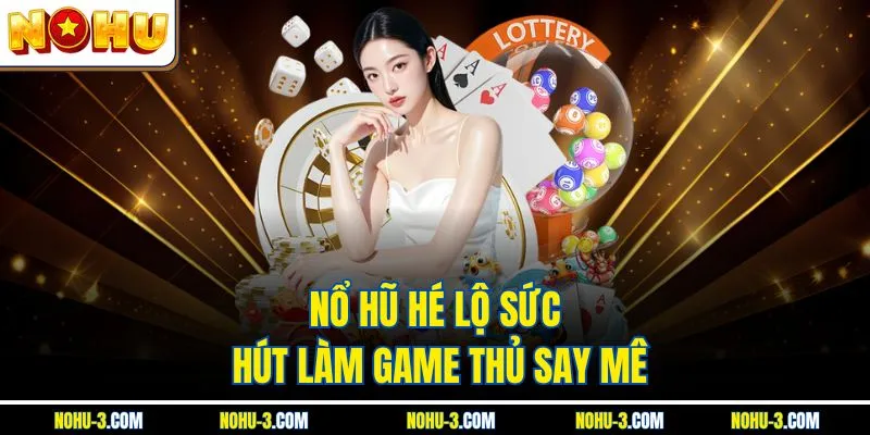 Nổ hũ hé lộ sức hút làm game thủ say mê