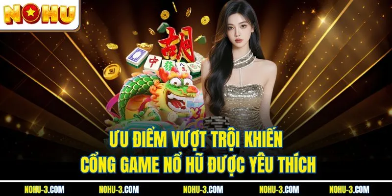 Ưu điểm vượt trội khiến cổng game Nổ hũ được yêu thích